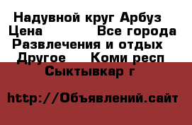 Надувной круг Арбуз › Цена ­ 1 450 - Все города Развлечения и отдых » Другое   . Коми респ.,Сыктывкар г.